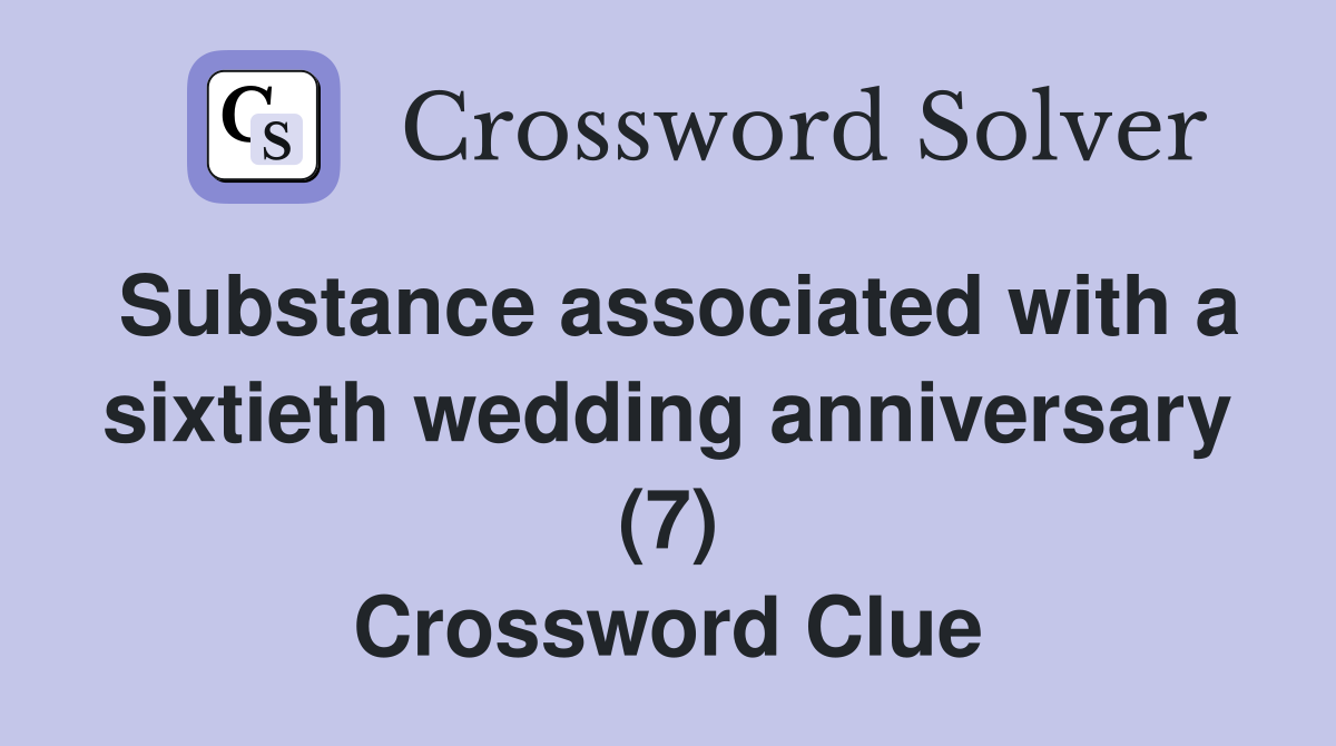 Substance associated with a sixtieth wedding anniversary (7) Crossword Clue