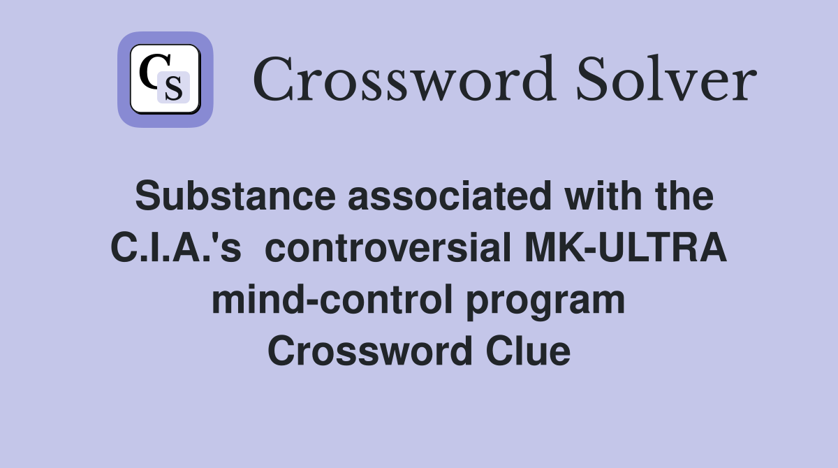 Substance associated with the C.I.A.'s  controversial MK-ULTRA mind-control program Crossword Clue