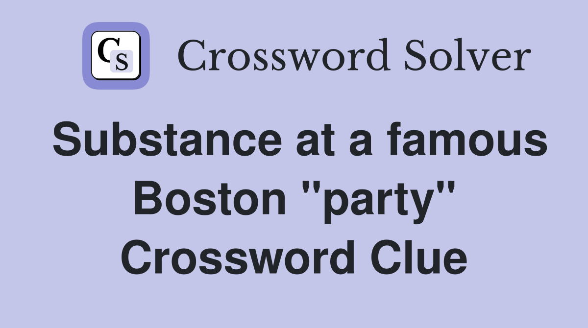 Substance at a famous Boston "party" Crossword Clue
