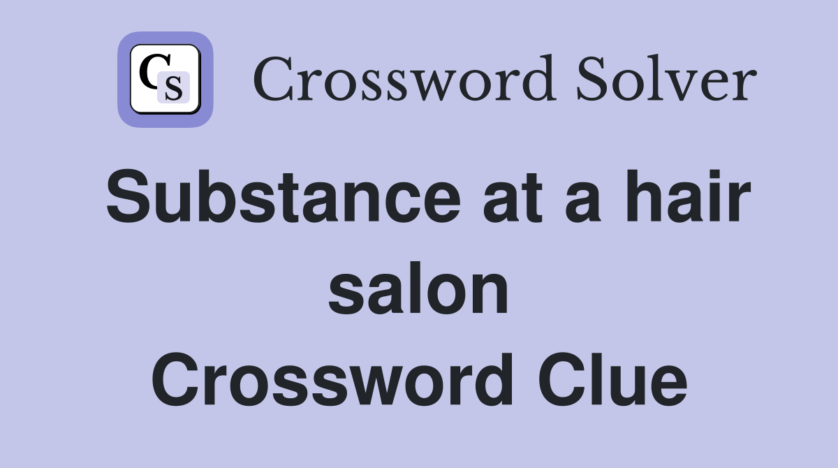 Substance at a hair salon Crossword Clue