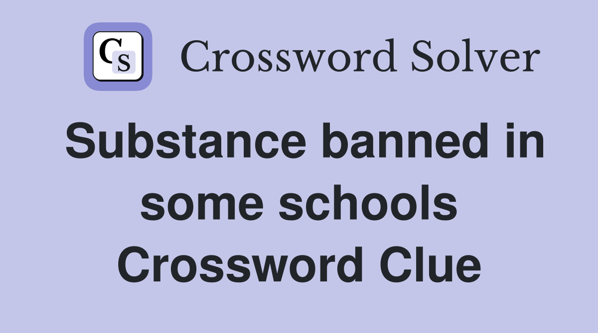 Substance banned in some schools Crossword Clue