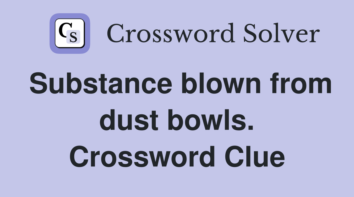 Substance blown from dust bowls. Crossword Clue