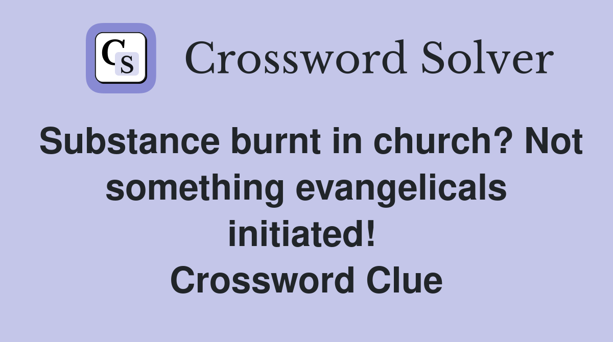 Substance burnt in church? Not something evangelicals initiated!  Crossword Clue