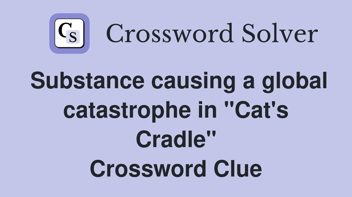 Substance causing a global catastrophe in "Cat's Cradle" Crossword Clue