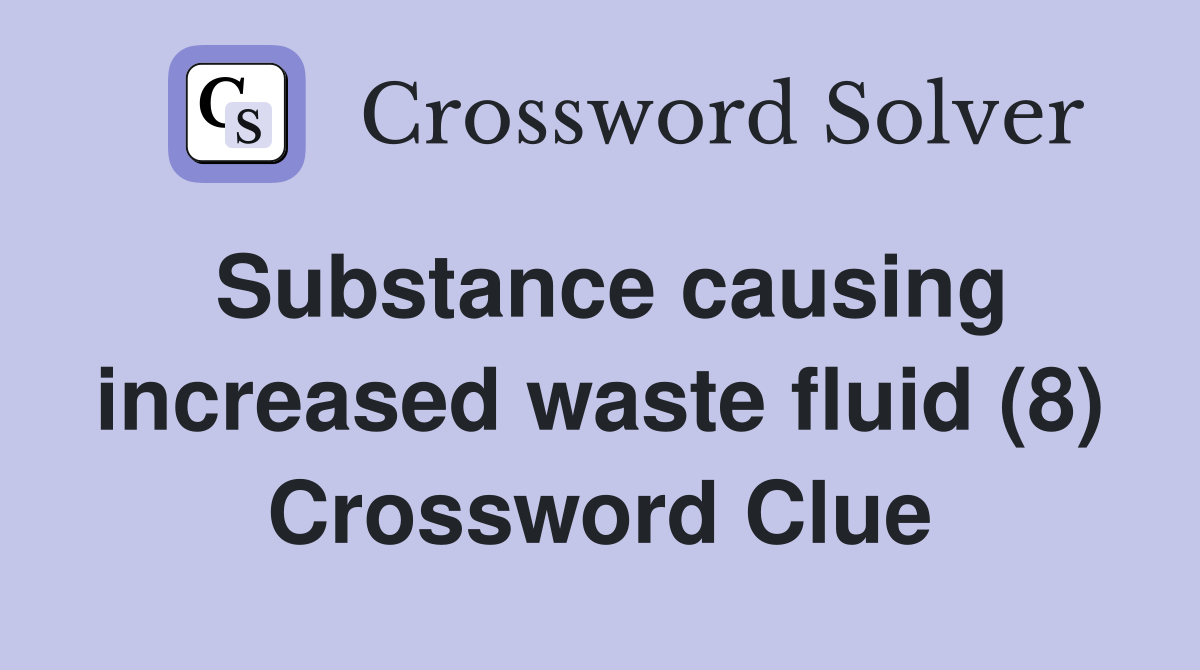 Substance causing increased waste fluid (8) Crossword Clue