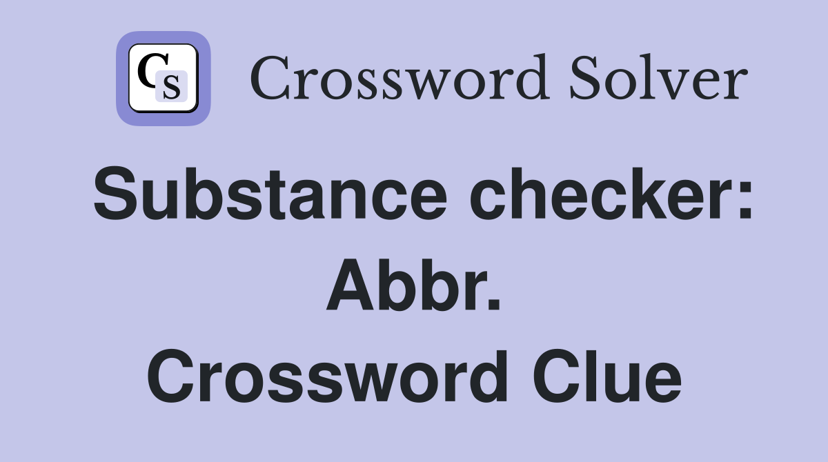 Substance checker: Abbr. Crossword Clue