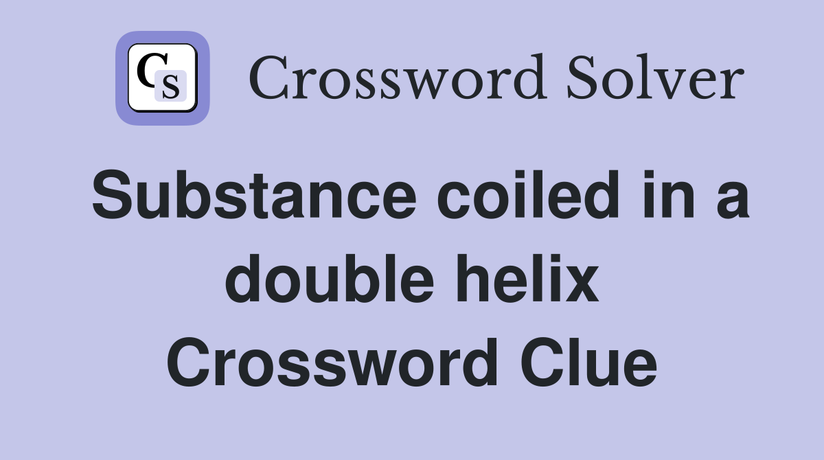 Substance coiled in a double helix Crossword Clue