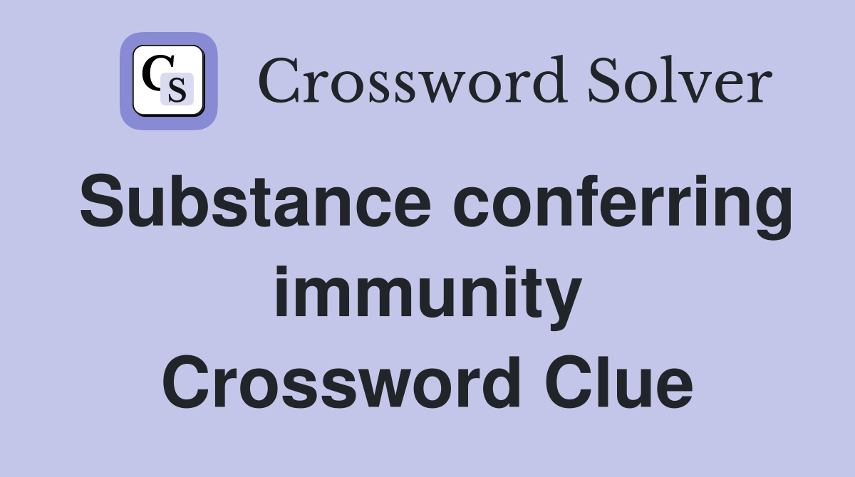 Substance conferring immunity Crossword Clue