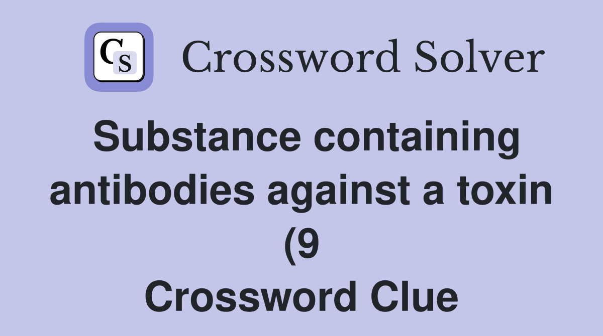 Substance containing antibodies against a toxin (9) Crossword Clue Substance containing antibodies against a toxin (9) Crossword Clue
