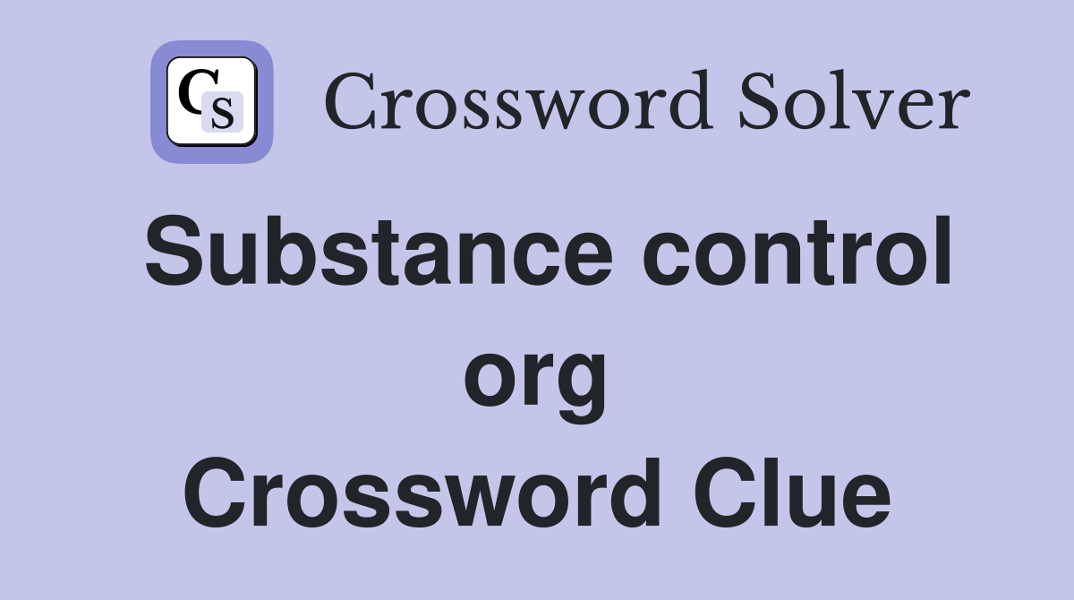 Substance control org Crossword Clue