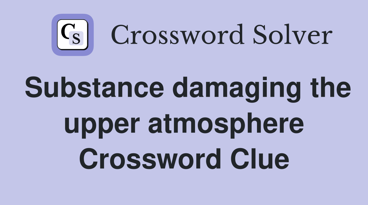 Substance damaging the upper atmosphere Crossword Clue