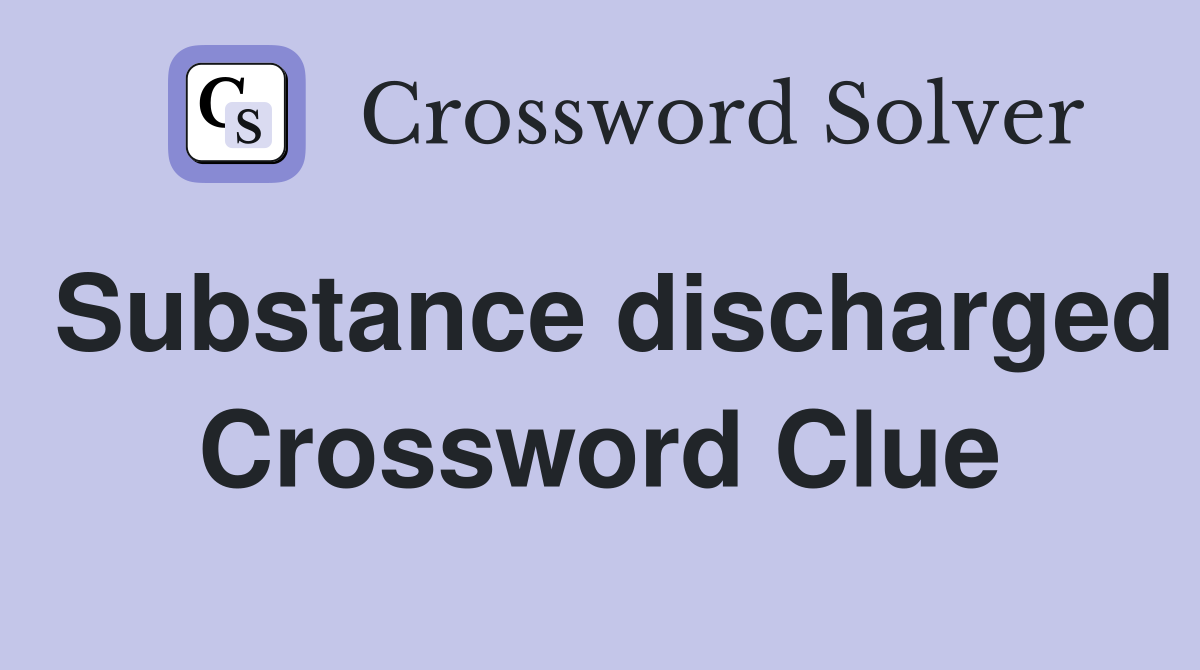 Substance discharged Crossword Clue