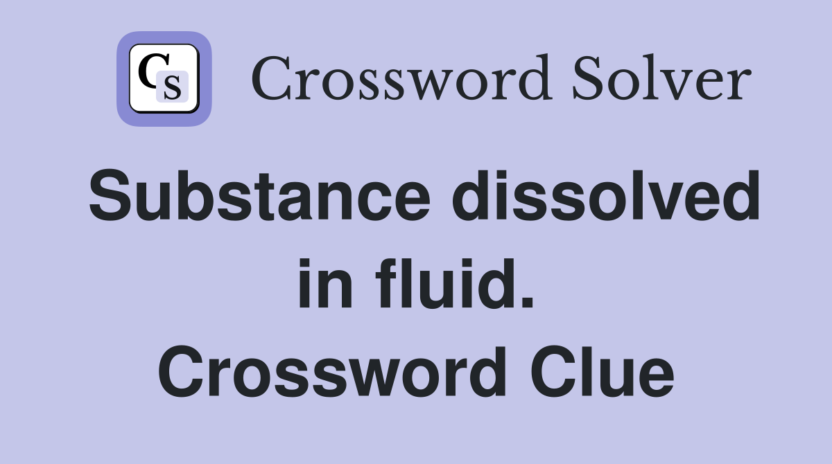 Substance dissolved in fluid. Crossword Clue
