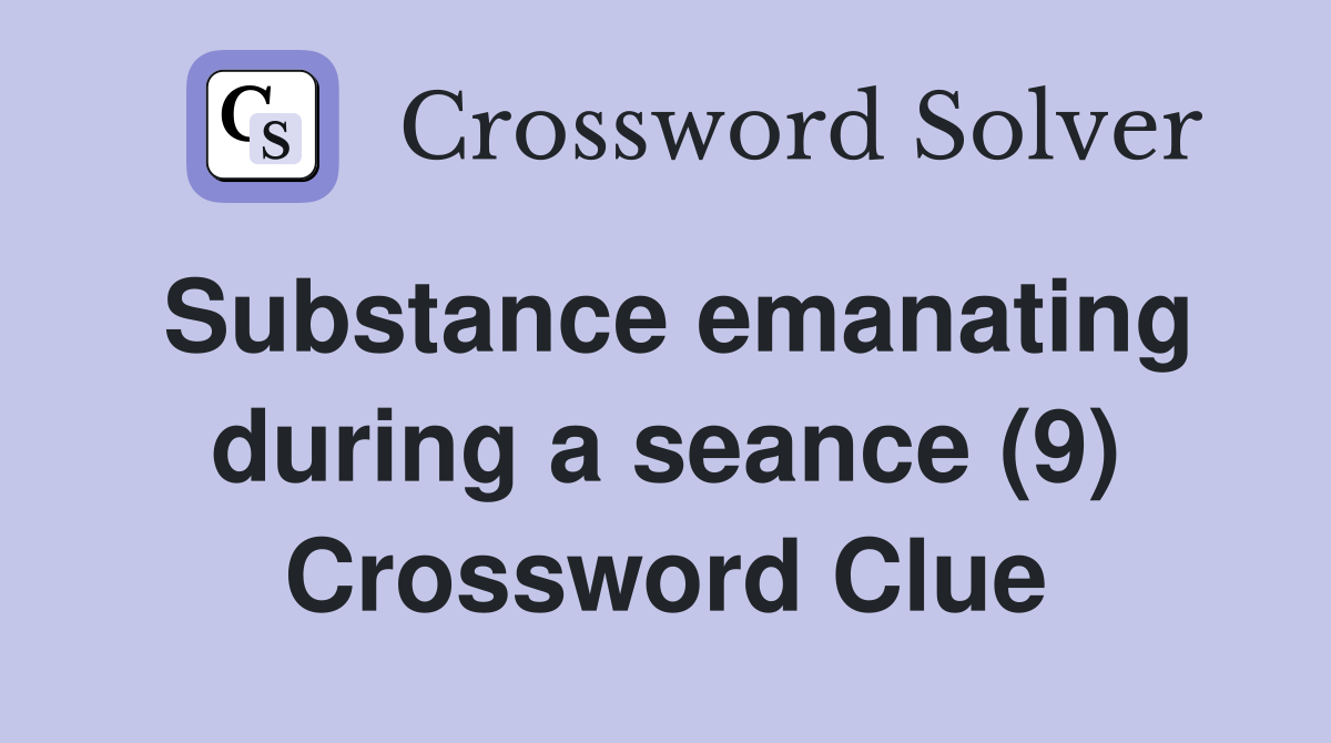 Substance emanating during a seance (9) Crossword Clue