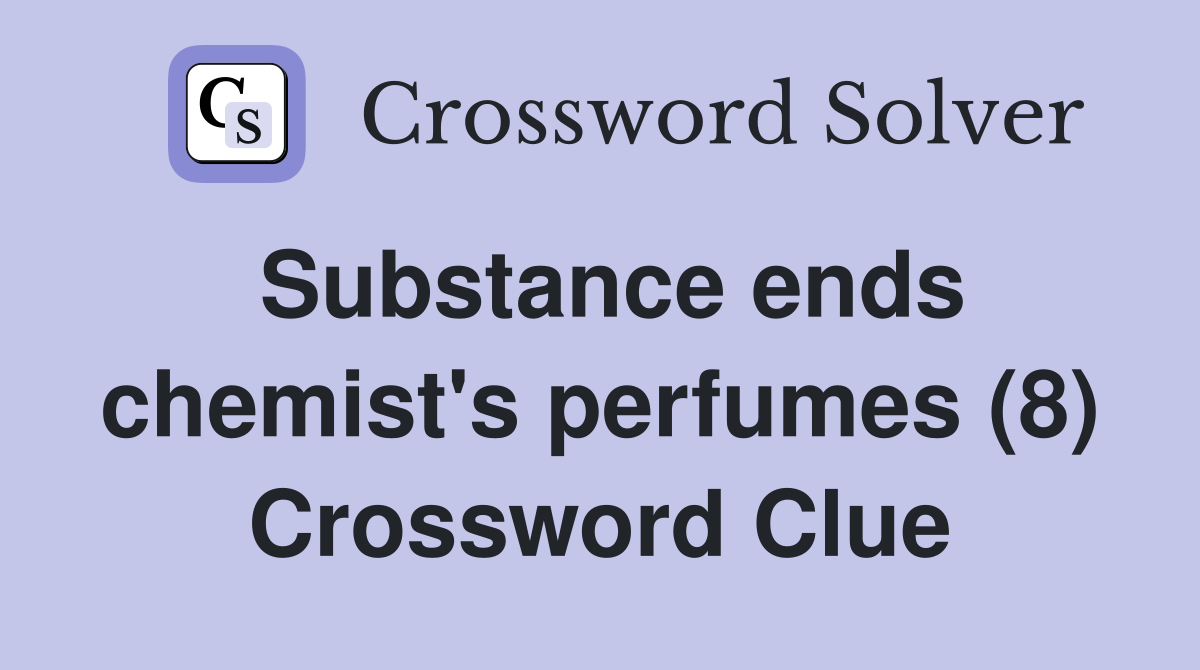 Substance ends chemist's perfumes (8) Crossword Clue