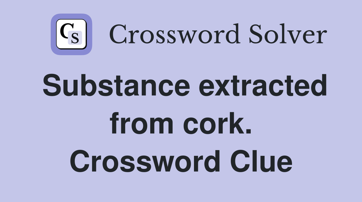 Substance extracted from cork. Crossword Clue