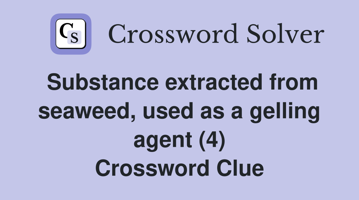 Substance extracted from seaweed, used as a gelling agent (4) Crossword Clue