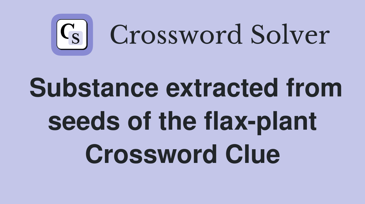 Substance extracted from seeds of the flax-plant Crossword Clue