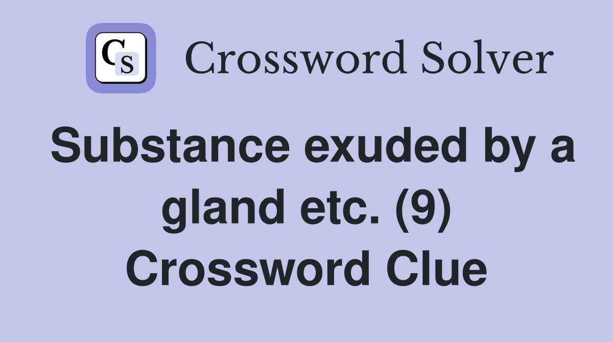 Substance exuded by a gland etc. (9) Crossword Clue