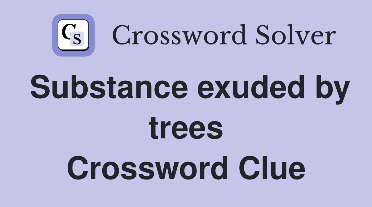 Substance exuded by trees Crossword Clue