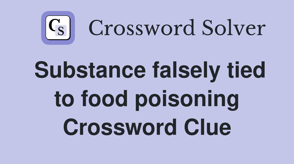 Substance falsely tied to food poisoning Crossword Clue