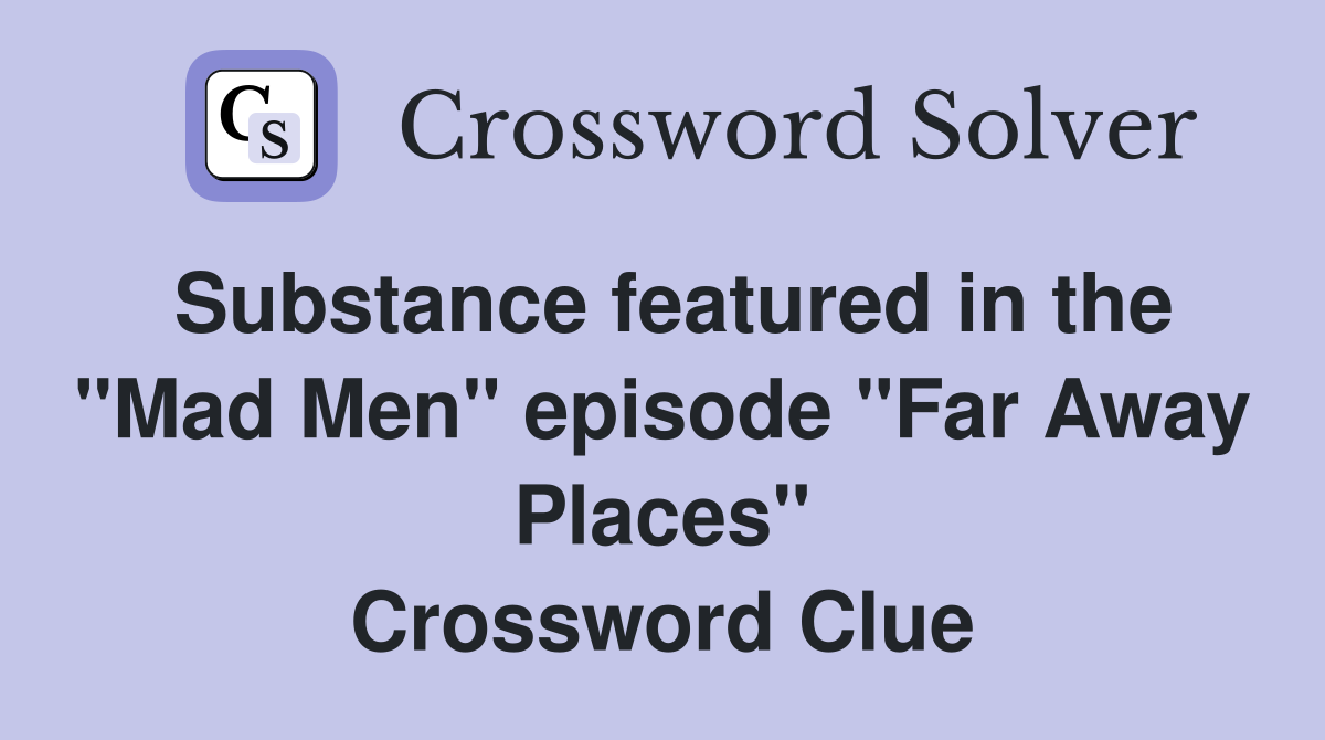 Substance featured in the "Mad Men" episode "Far Away Places" Crossword Clue