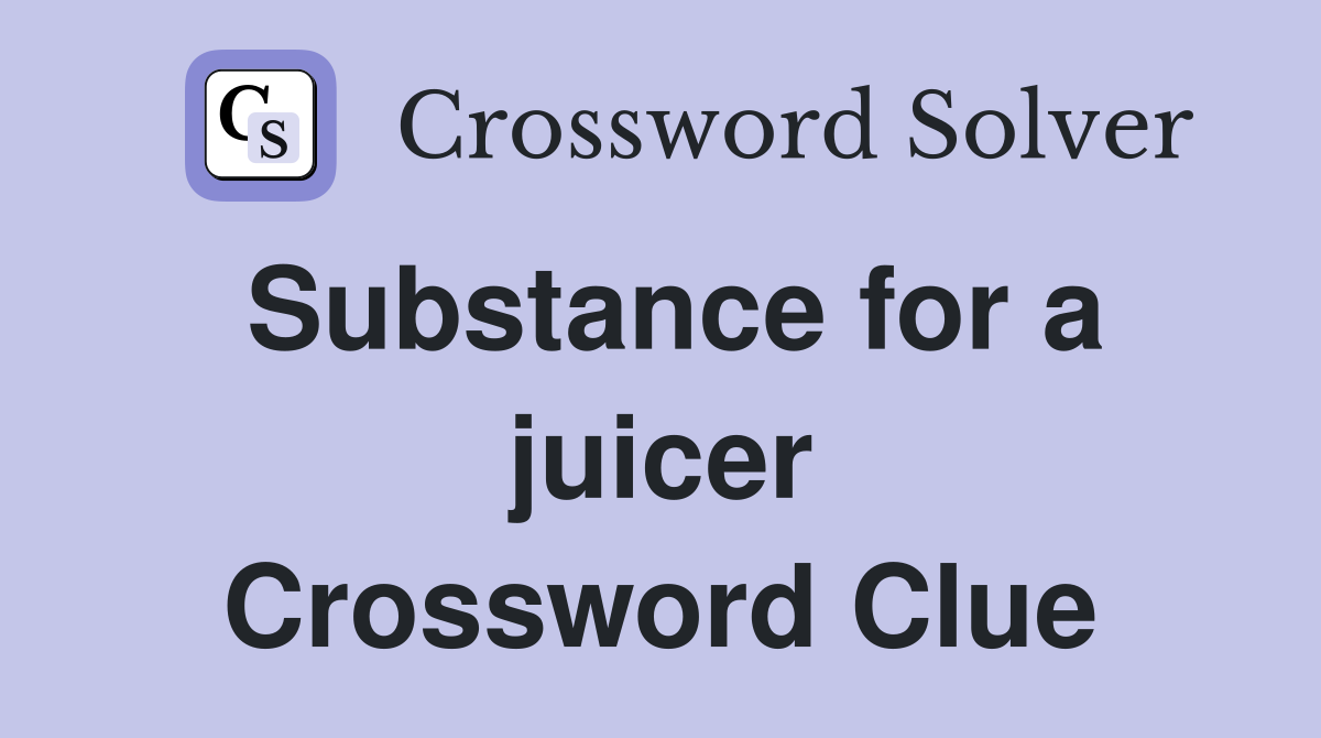 Substance for a juicer Crossword Clue