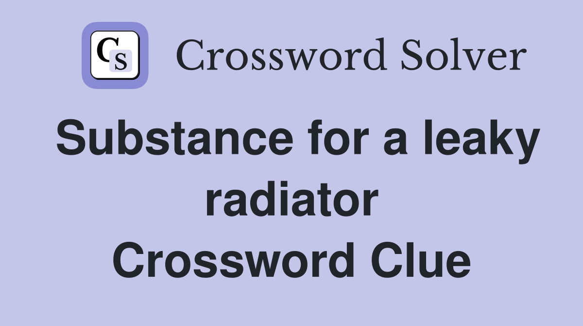 Substance for a leaky radiator Crossword Clue