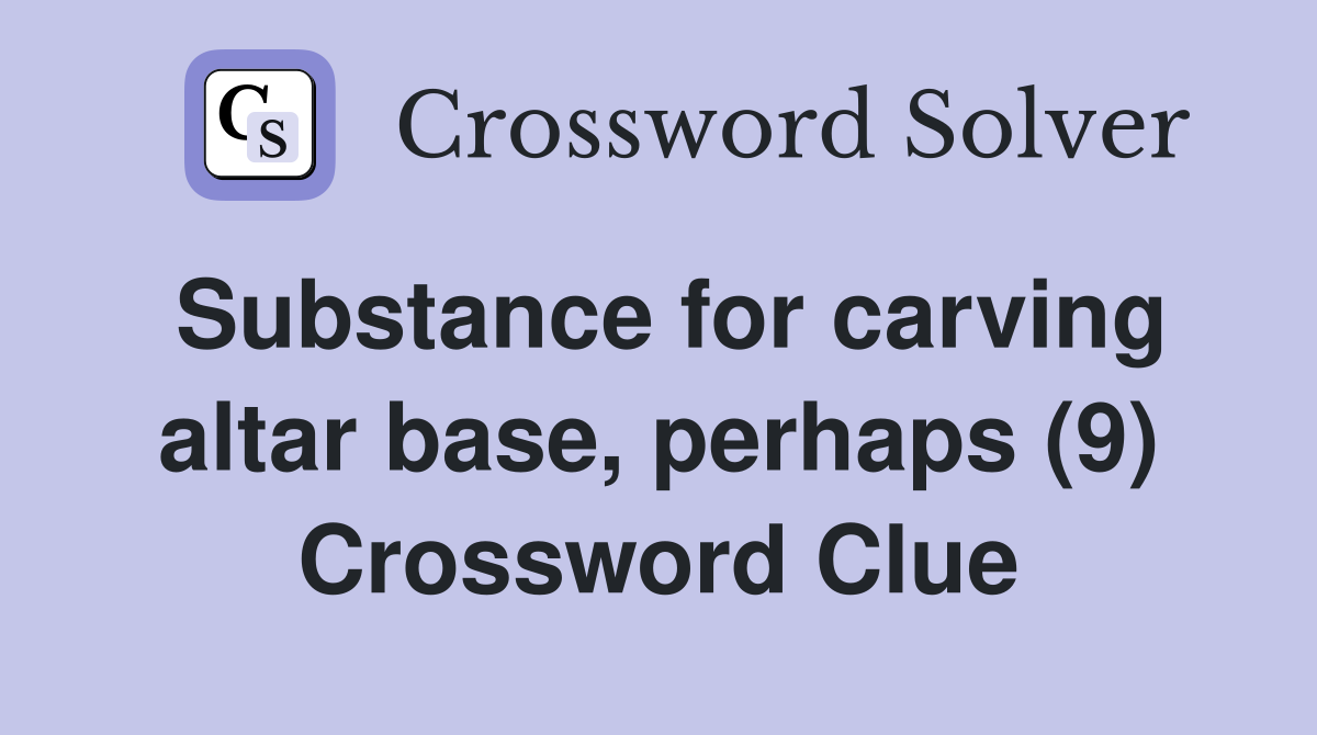 Substance for carving altar base, perhaps (9) Crossword Clue