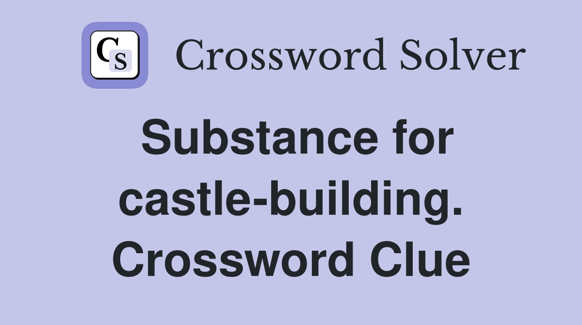 Substance for castle-building. Crossword Clue