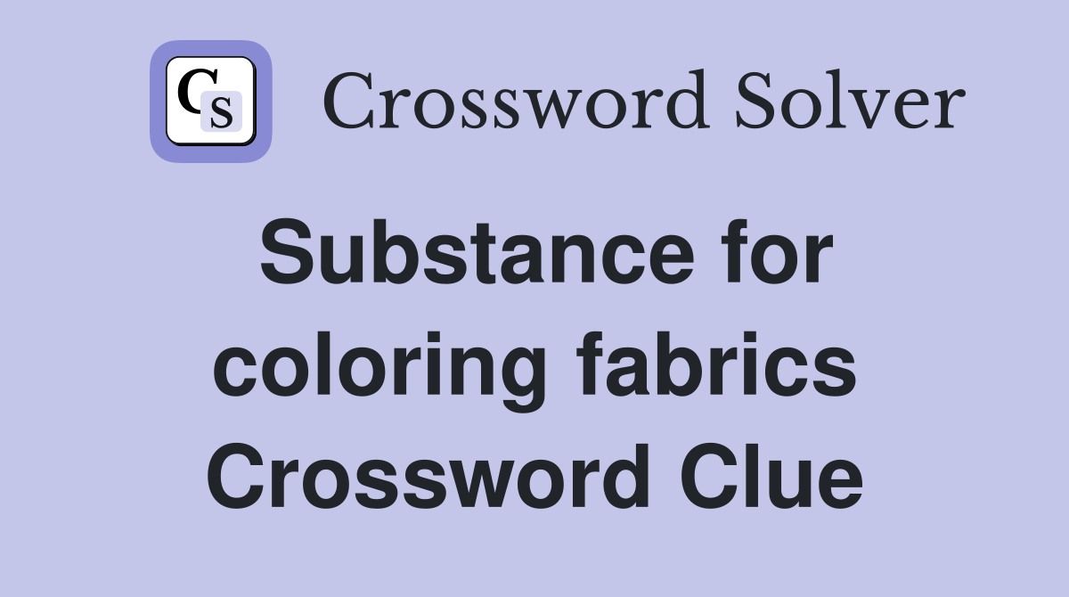 Substance for coloring fabrics Crossword Clue