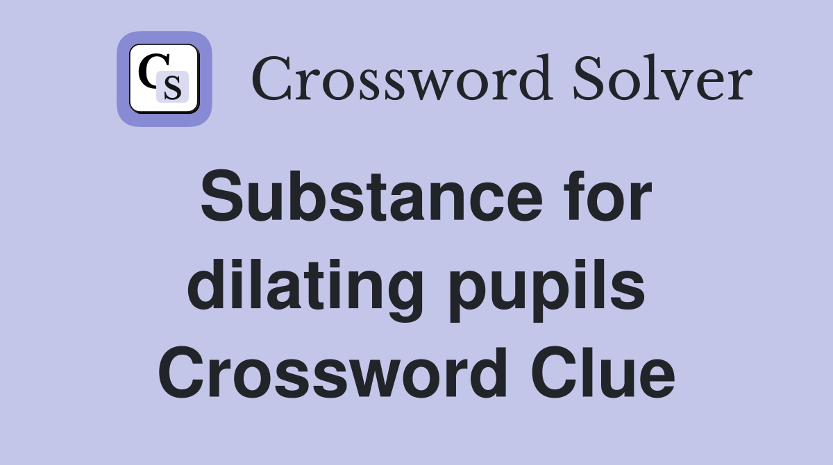 Substance for dilating pupils Crossword Clue