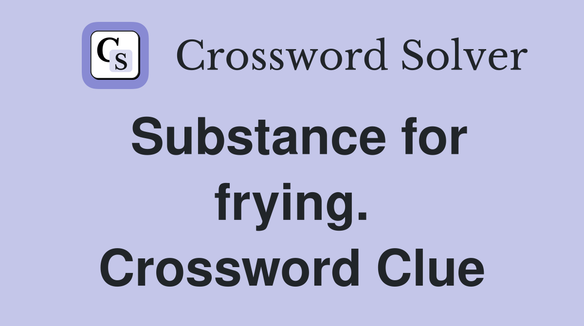 Substance for frying. Crossword Clue