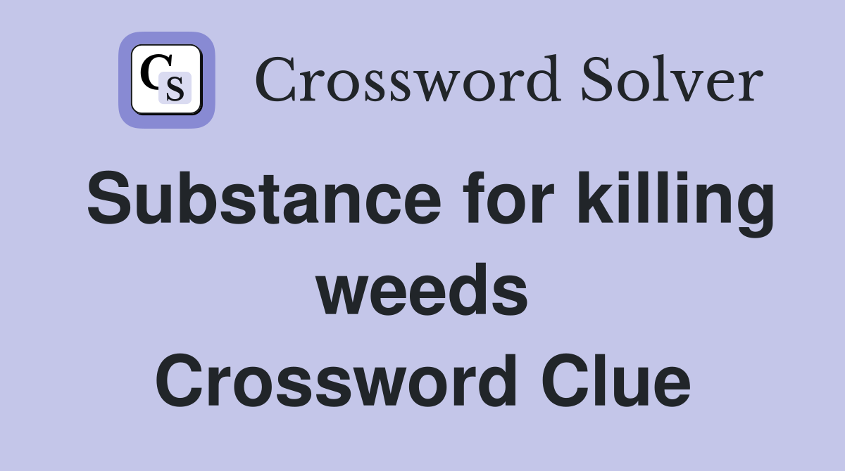 Substance for killing weeds Crossword Clue