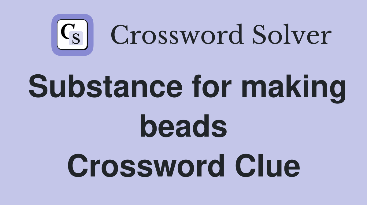 Substance for making beads Crossword Clue