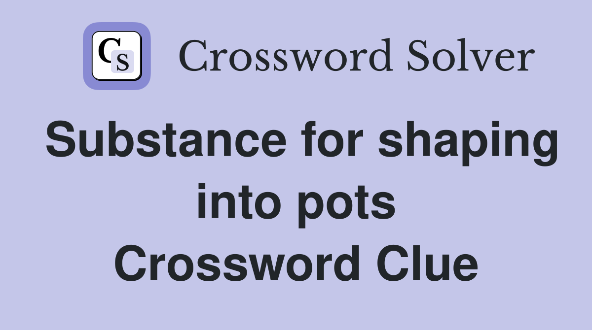 Substance for shaping into pots Crossword Clue