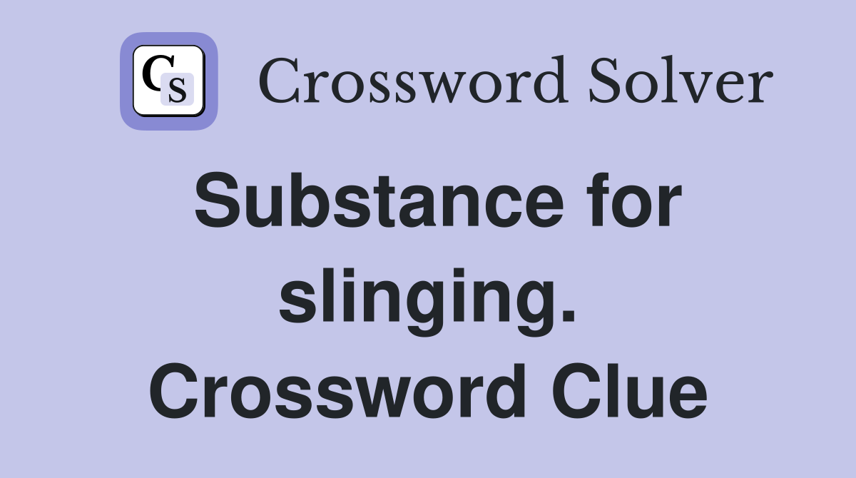 Substance for slinging. Crossword Clue