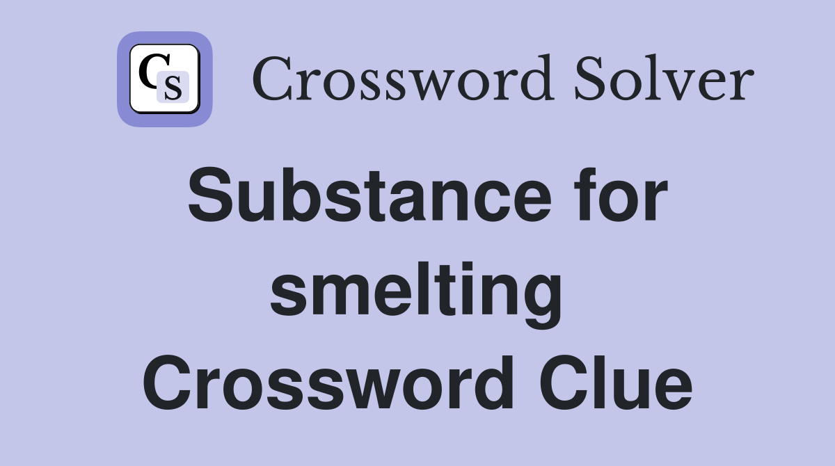 Substance for smelting Crossword Clue