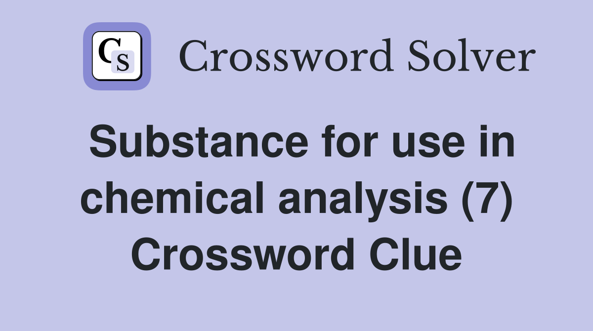 Substance for use in chemical analysis (7) Crossword Clue