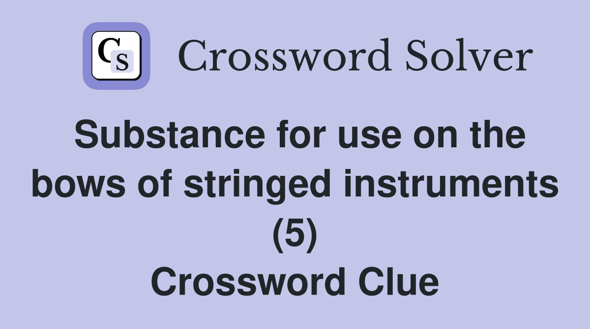 Substance for use on the bows of stringed instruments (5) Crossword Clue