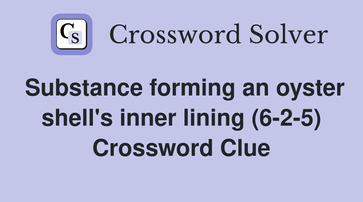 Substance forming an oyster shell's inner lining (6-2-5) Crossword Clue