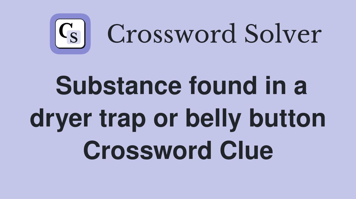 Substance found in a dryer trap or belly button Crossword Clue