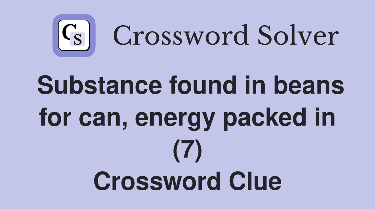 Substance found in beans for can, energy packed in (7) Crossword Clue