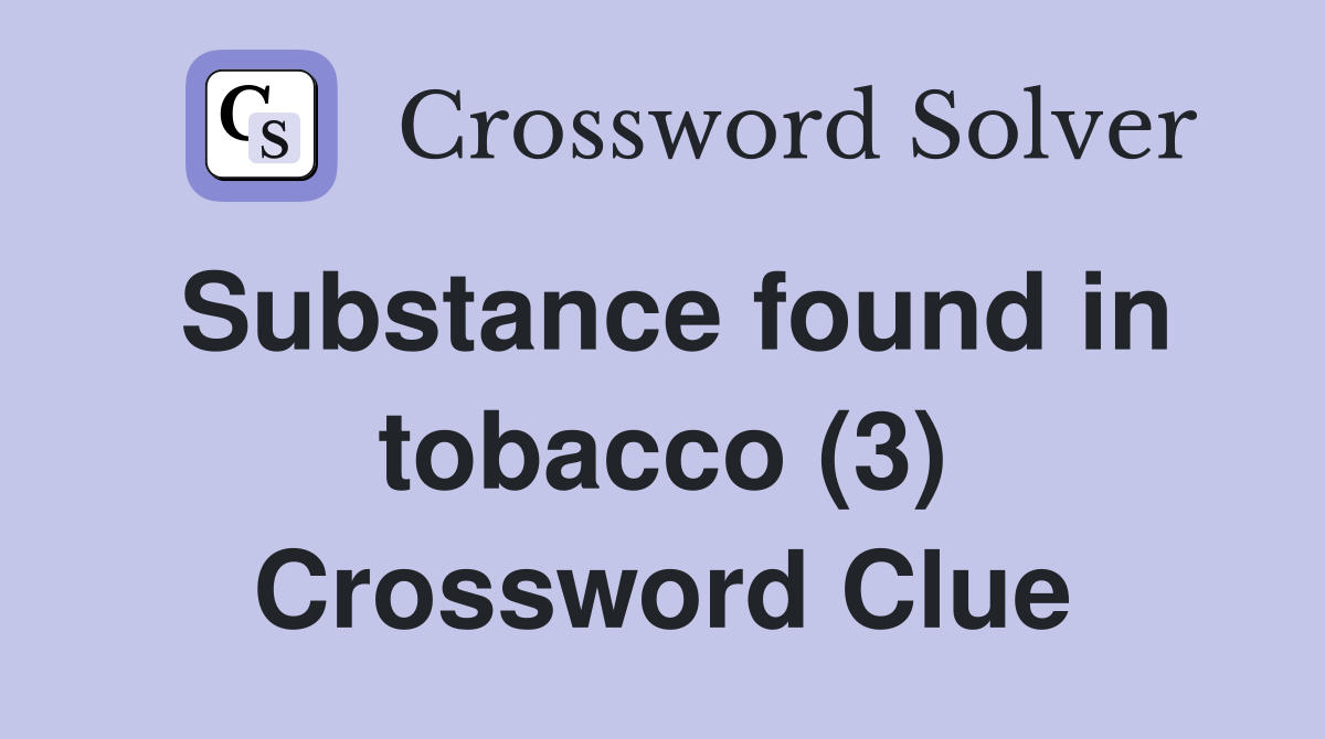 Substance found in tobacco (3) Crossword Clue