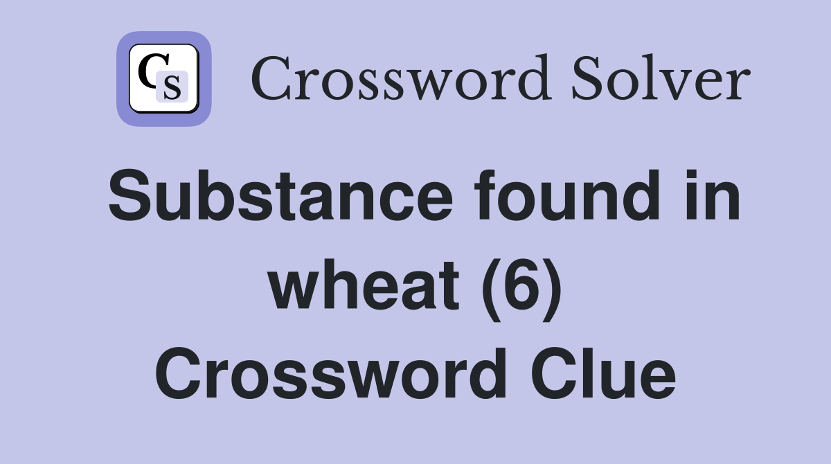 Substance found in wheat (6) Crossword Clue