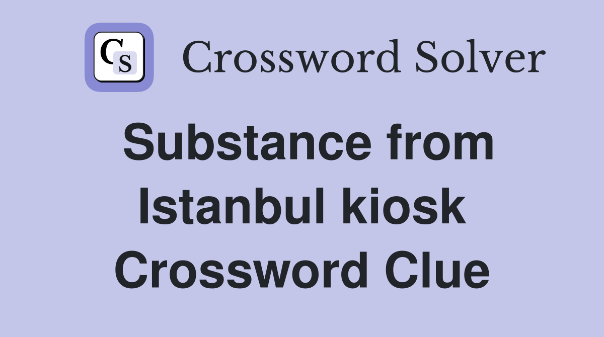 Substance from Istanbul kiosk Crossword Clue
