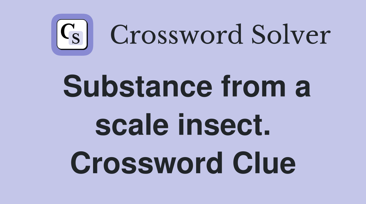 Substance from a scale insect. Crossword Clue