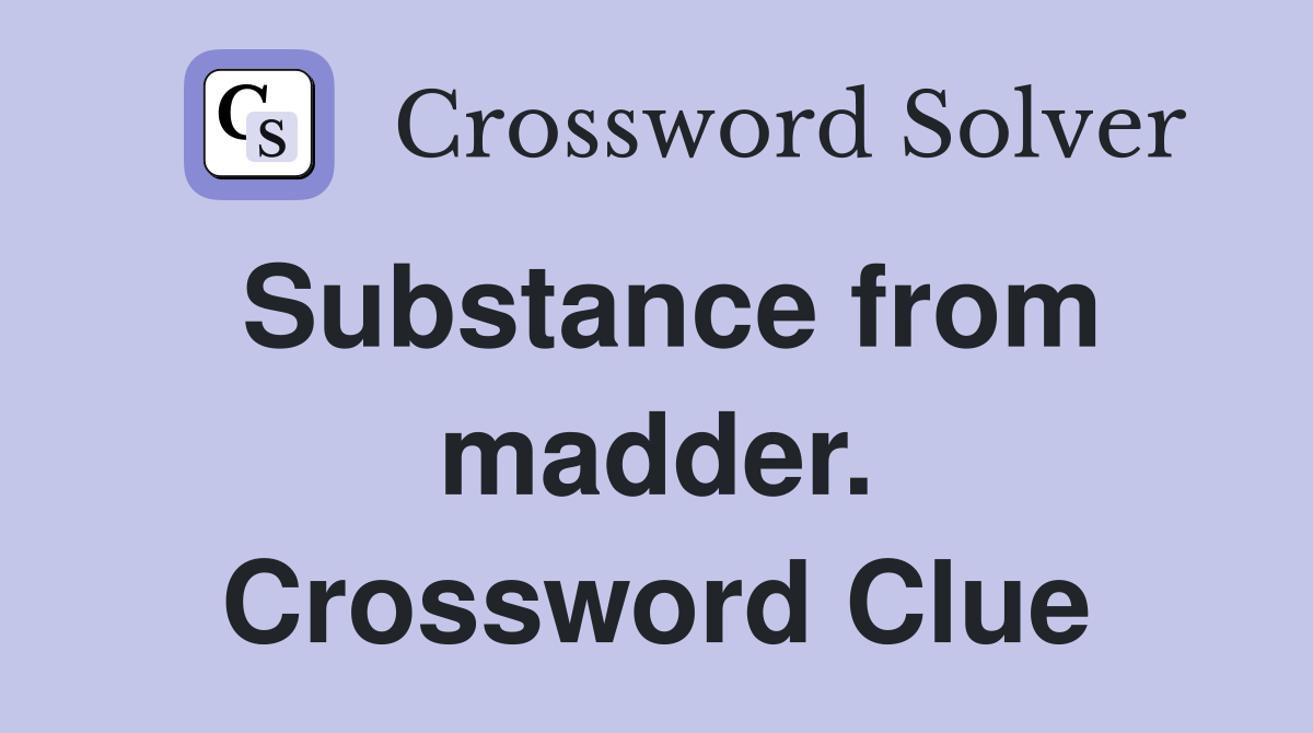 Substance from madder. Crossword Clue