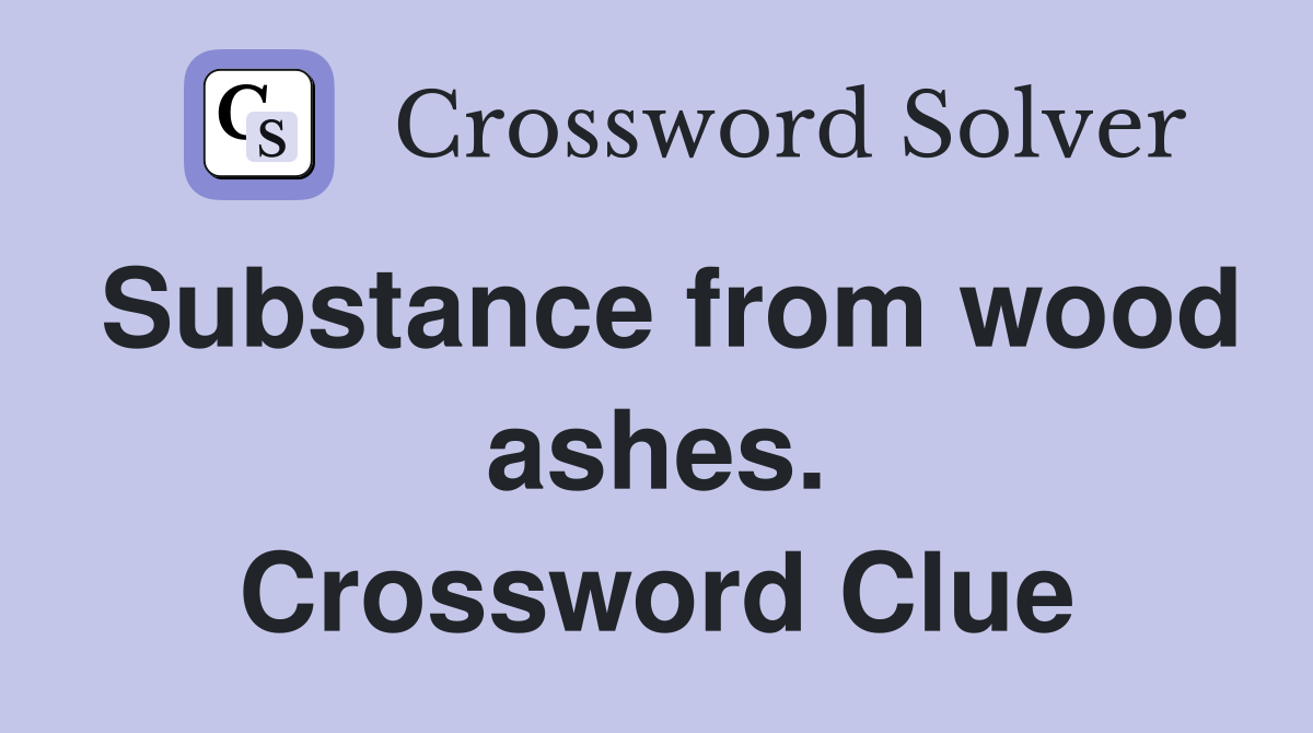 Substance from wood ashes. Crossword Clue