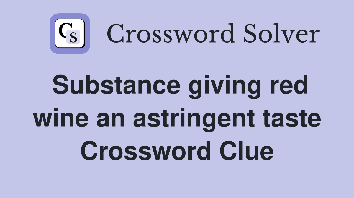 Substance giving red wine an astringent taste Crossword Clue